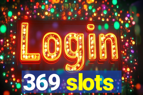 369 slots